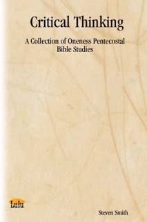 Critical Thinking: A Collection of Oneness Pentecostal Bible Studies by Steven Smith