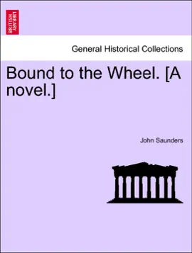 Bound to the Wheel. [A novel.] Vol. II.
