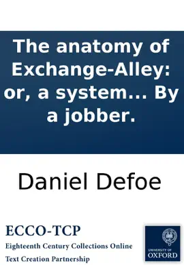 Read: The anatomy of Exchange-Alley: or, a system of stock-jobbing. Proving that scandalous trade, as it is now carry'd on, to be knavish in its private practice, and Book treason in its publick: ... By a jobber.