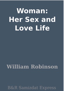 Woman: Her Sex and Love Life by William Robinson