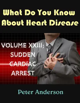 Read: A Complete Medical Guide and Prevention for Heart Disease: Book Volume XXIII; Sudden Cardiac Arrest