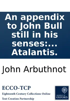 An appendix to John Bull still in his senses: or, Law is a bottomless-pit. Printed from a manuscript found in the cabinet of the famous Sir Humphry Polesworth: and publish'd, (as well as the three former parts) by the author of the New Atalantis.