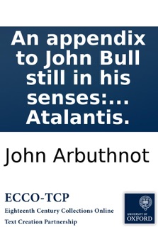 An appendix to John Bull still in his senses: or, Law is a bottomless-pit. Printed from a manuscript found in the cabinet of the famous Sir Humphry Polesworth: and publish'd, (as well as the three former parts) by the author of the New Atalantis. by John Arbuthnot
