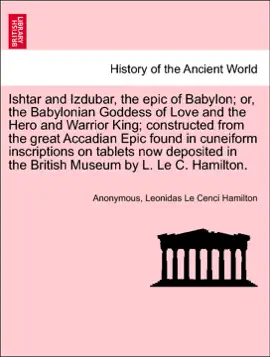 Read: Ishtar and Izdubar, the epic of Babylon; or, the Babylonian Goddess of Love and the Hero and Warrior King; constructed from the great Accadian Book Epic found in cuneiform inscriptions on tablets now deposited in the British Museum by L. Le C. Hamilton.
