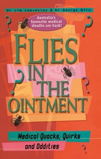 Flies in the Ointment: Medical Quacks, Quirks and Oddities by Jim Leavesley & George Biro