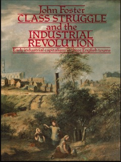 Class Struggle and the Industrial Revolution by John Foster