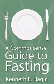A Commonsense Guide to Fasting - Kenneth E. Hagin