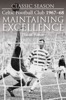 Celtic Football Club 1967–68 Maintaining Excellence by David Potter