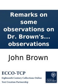 Remarks on some observations on Dr. Brown's dissertation on poetry and musick. In a letter to the author of the observations John Brown