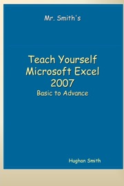 Teach Yourself Microsoft Excel 2007: Basic to Advance - Hughan Smith