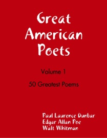 Great American Poets - Volume 1 - Paul Laurence Dunbar, Edgar Allan Poe & Walt Whitman