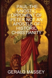 Paul the Gnostic Opponent of Peter Not an Apostle of Historic Christianity