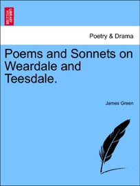 Poems and Sonnets on Weardale and Teesdale. - James Green