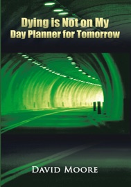 Dying Is Not on My Day Planner for Tomorrow - David Moore