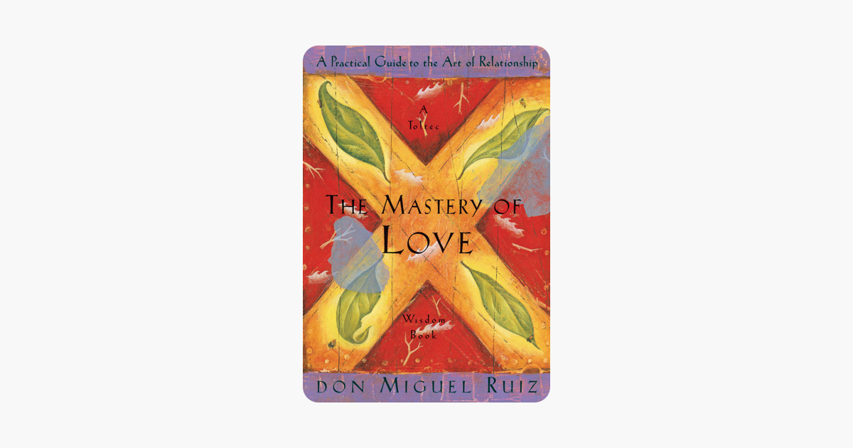 The Mastery of Love - Don Miguel Ruiz The Mastery of Love - Don Miguel Ruiz