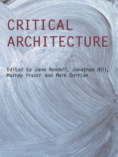 Critical Architecture by Jane Rendell, Jonathan Hill, Mark Dorrian & Murray Fraser