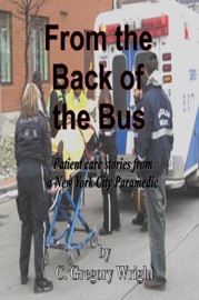 From the Back of the Bus: Patient Care Stories from a New York Paramedic - C. Gregory Wright