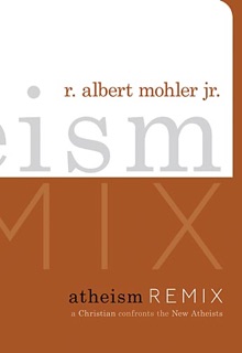 Atheism Remix by R. Albert Mohler Jr.