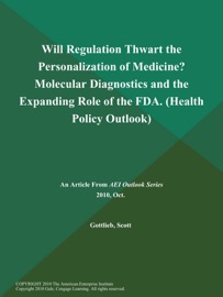 Will Regulation Thwart the Personalization of Medicine? Molecular Diagnostics and the Expanding Role of the FDA (Health Policy Outlook) - The American Enterprise Institute & Scott Gottlieb