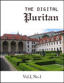 The Digital Puritan - Vol.I, No.1 - Jonathan Edwards, Richard Baxter, Thomas Watson, John Owen & Thomas Brooks