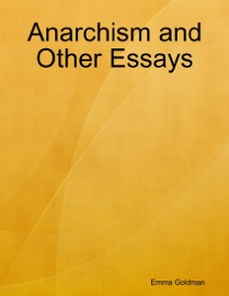 Anarchism and Other Essays - Emma Goldman
