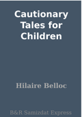 Cautionary Tales for Children - Hilaire Belloc