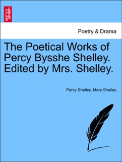 The Poetical Works of Percy Bysshe Shelley. Edited by Mrs. Shelley. by Percy Shelley & Mary Shelley