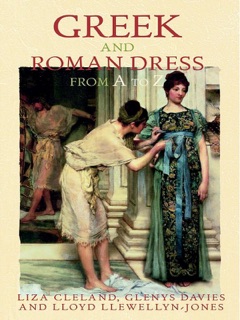 Greek and Roman Dress from A to Z by Liza Cleland, Glenys Davies & Lloyd Llewellyn-Jones