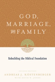 God, Marriage, and Family - Andreas J. Köstenberger & David W. Jones