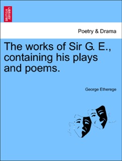 The works of Sir G. E., containing his plays and poems. by George Etherege