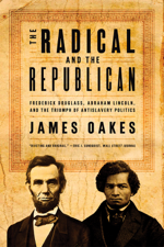 The Radical and the Republican: Frederick Douglass, Abraham Lincoln, and the Triumph of Antislavery Politics - James Oakes Cover Art