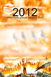 2012: What's Really Going to Happen in 2012? - James Garrett