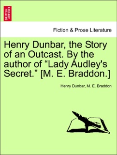 Henry Dunbar, the Story of an Outcast. By the author of “Lady Audley's Secret.” [M. E. Braddon.] vol. I by Henry Dunbar & M. E. Braddon