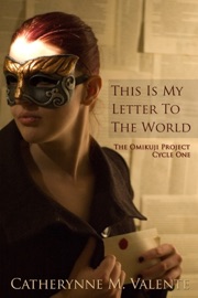 This Is My Letter to the World: The Omikuji Project Cycle One - Catherynne M. Valente