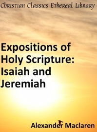 Expositions of Holy Scripture: Isaiah and Jeremiah - Alexander Maclaren