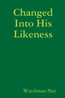 Changed into His Likeness by Watchman Nee