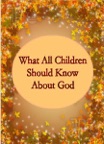 What All Children Should Know About God