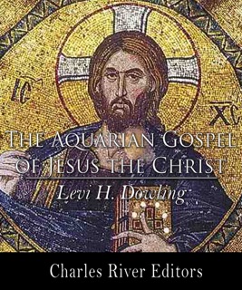 The Aquarian Gospel of Jesus the Christ by Levi H. Dowling