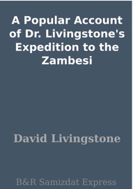 A Popular Account of Dr. Livingstone's Expedition to the Zambesi - David Livingstone