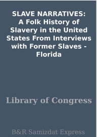 SLAVE NARRATIVES: A Folk History of Slavery in the United States From Interviews with Former Slaves - Florida - Library of Congress