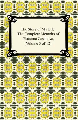 Read: The Story of My Life (The Complete Memoirs of Giacomo Casanova, Volume 3 of 12) Book