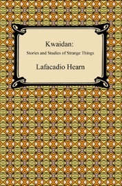 Kwaidan: Stories and Studies of Strange Things - Lafcadio Hearn