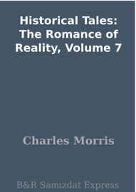 Historical Tales: The Romance of Reality, Volume 7 - Charles Morris