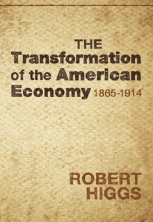 The Transformation of the American Economy, 1865–1914 by Robert Higgs