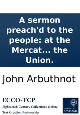 A sermon preach'd to the people: at the Mercat Cross of Edinburgh; on the subject of the Union.