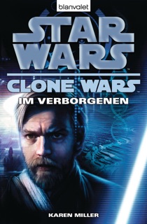 Star Wars. Clone Wars 4. Im Verborgenen by Karen Miller