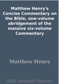 Matthew Henry's Concise Commentary on the Bible, one-volume abridgement of the massive six-volume Commentary - Matthew Henry