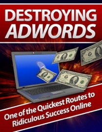 Destroying AdWords: One of the Quickest Routes to Ridiculous Success Online eBook Legend
