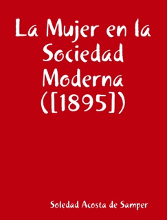 La Mujer en la Sociedad Moderna ([1895]) by Soledad Acosta de Samper