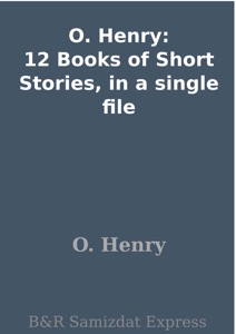 O. Henry: 12 Books of Short Stories, in a single file